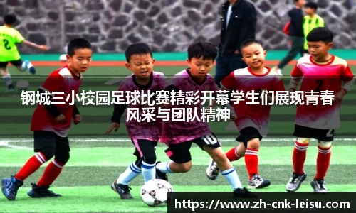 钢城三小校园足球比赛精彩开幕学生们展现青春风采与团队精神