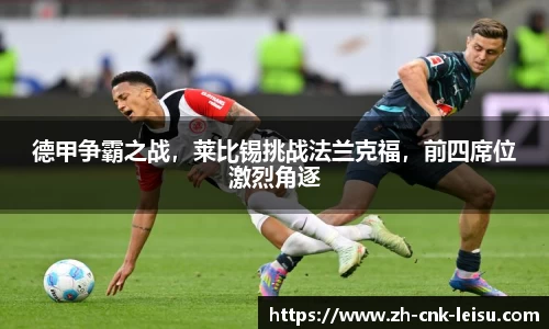 德甲争霸之战，莱比锡挑战法兰克福，前四席位激烈角逐