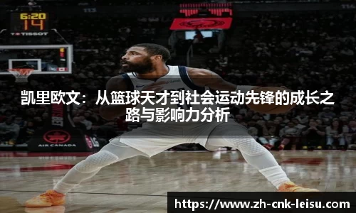凯里欧文：从篮球天才到社会运动先锋的成长之路与影响力分析