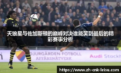 天狼星与佐加斯顿的巅峰对决谁能笑到最后的精彩赛事分析
