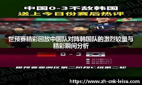世预赛精彩回放中国队对阵韩国队的激烈较量与精彩瞬间分析