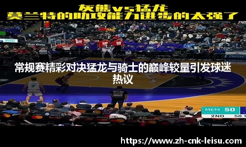 常规赛精彩对决猛龙与骑士的巅峰较量引发球迷热议