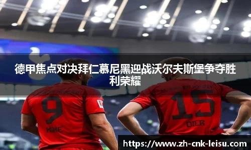 德甲焦点对决拜仁慕尼黑迎战沃尔夫斯堡争夺胜利荣耀