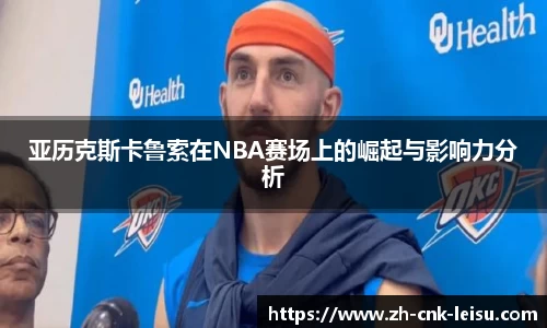 亚历克斯卡鲁索在NBA赛场上的崛起与影响力分析