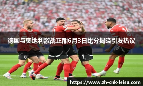 德国与奥地利激战正酣6月3日比分揭晓引发热议