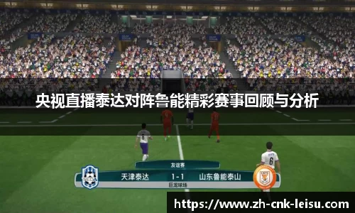 央视直播泰达对阵鲁能精彩赛事回顾与分析