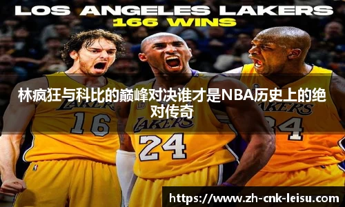 林疯狂与科比的巅峰对决谁才是NBA历史上的绝对传奇
