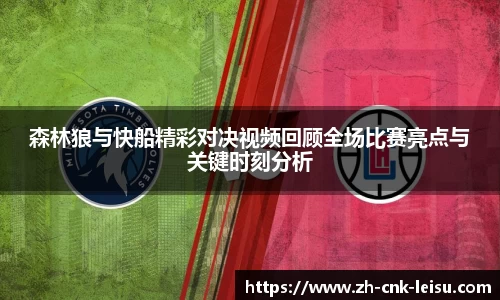 森林狼与快船精彩对决视频回顾全场比赛亮点与关键时刻分析