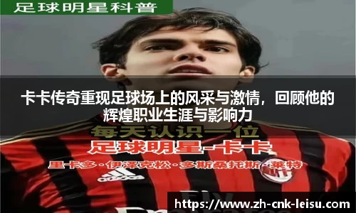 卡卡传奇重现足球场上的风采与激情，回顾他的辉煌职业生涯与影响力