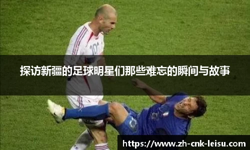 探访新疆的足球明星们那些难忘的瞬间与故事