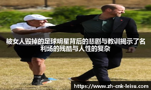 被女人毁掉的足球明星背后的悲剧与教训揭示了名利场的残酷与人性的复杂